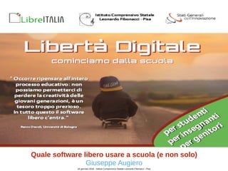 Quale software libero usare a scuola (e non solo)
Giuseppe Augiero
16 gennaio 2016 - Istituto Comprensivo Statale Leonardo Fibonacci - Pisa
 