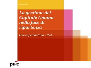 La gestione del
Capitale Umano
nella fase di
ripartenza
Giuseppe Fontana - PwC
www.pwc.com
 