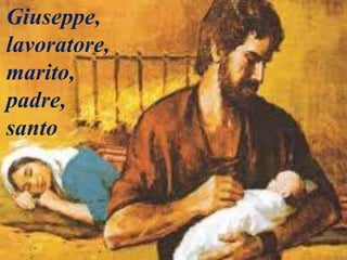 Giuseppe,
lavoratore,
marito,
padre,
santo
 