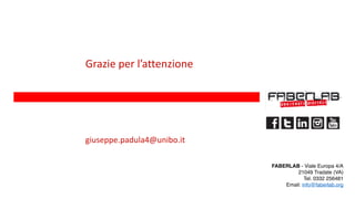 FABERLAB - Viale Europa 4/A
21049 Tradate (VA) 
Tel. 0332 256481
Email: info@faberlab.org
Grazie	per	l’attenzione
giuseppe.padula4@unibo.it
 