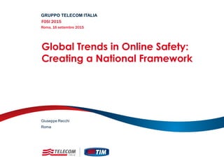 Global Trends in Online Safety:
Creating a National Framework
GRUPPO TELECOM ITALIA
FOSI 2015
Roma, 16 settembre 2015
Roma
Giuseppe Recchi
 