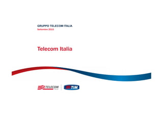 Telecom Italia
GRUPPO TELECOM ITALIA
Settembre 2015
 