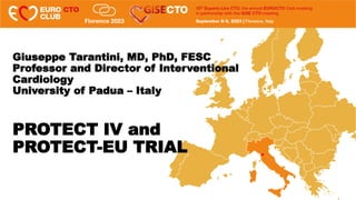 Giuseppe Tarantini, MD, PhD, FESC
Professor and Director of Interventional
Cardiology
University of Padua – Italy
PROTECT IV and
PROTECT-EU TRIAL
 