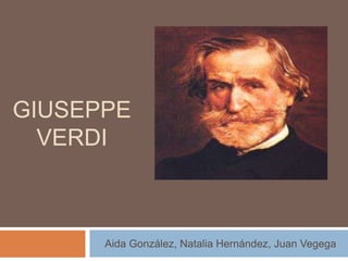 GIUSEPPE
  VERDI



      Aida González, Natalia Hernández, Juan Vegega
 