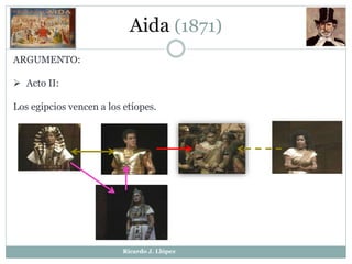 Aida (1871)
ARGUMENTO:
 Acto II:
Los egipcios vencen a los etíopes.
Ricardo J. Llópez
 