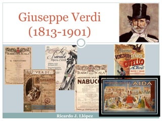 Giuseppe Verdi
(1813-1901)
Ricardo J. Llópez
 