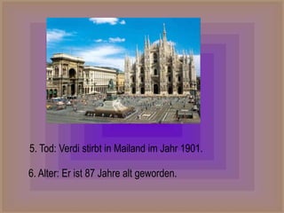 5. Tod: Verdi stirbt in Mailand im Jahr 1901.
6. Alter: Er ist 87 Jahre alt geworden.