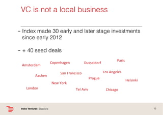 VC is not a local business!
–  Index made 30 early and later stage investments
since early 2012!
–  + 40 seed deals!
Amste...
