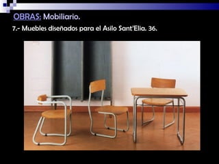 OBRAS: Mobiliario.
7.- Muebles diseñados para el Asilo Sant’Elia. 36.
 