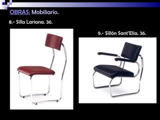 OBRAS: Mobiliario.
8.- Silla Lariana. 36.

                         9.- Sillón Sant’Elia. 36.
 