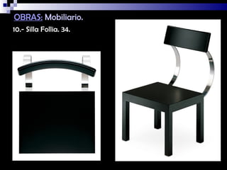 OBRAS: Mobiliario.
10.- Silla Follia. 34.
 