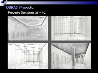 OBRAS: Proyecto.
 Proyecto Danteum. 38 – 40.
 