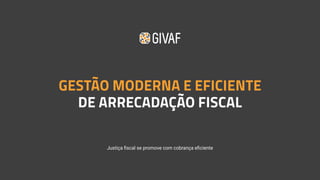 GESTÃO MODERNA E EFICIENTE
Justiça fiscal se promove com cobrança eficiente
DE ARRECADAÇÃO FISCAL
 