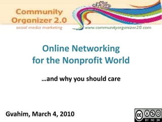 Online Networking  for the Nonprofit World …and why you should care Gvahim, March 4, 2010  