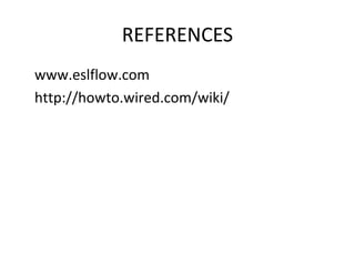REFERENCES
•
www.eslflow.com
•
http://howto.wired.com/wiki/
 