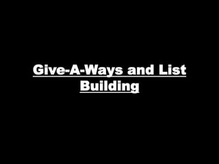 Give-A-Ways and List
      Building
 