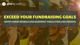 EXCEED YOUR FUNDRAISING GOALS
WITH THESE MOBILE ENGAGEMENT TOOLS FOR LIVE EVENTS
 