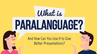 Paralanguage?Paralanguage?
What is
And How Can You Use It to Give
Better Presentations?
 