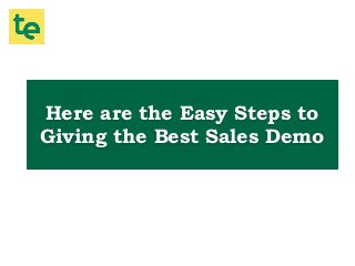 Here are the Easy Steps to
Giving the Best Sales Demo
 