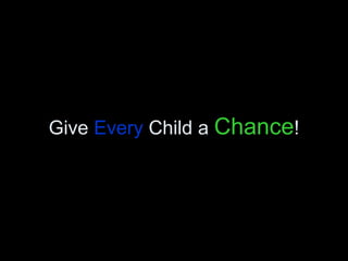 Give  Every  Child a  Chance ! 