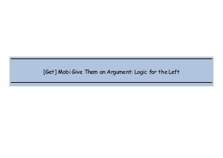  
 
 
 
[Get] Mobi Give Them an Argument: Logic for the Left
 
