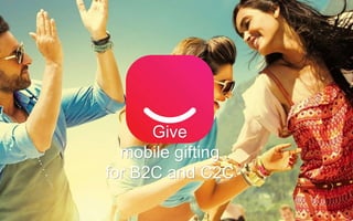 Give
mobile gifting
for B2C and C2C
 