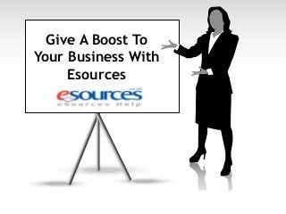 Give A Boost To
Your Business With
Esources
 