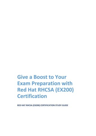 Give a Boost to Your
Exam Preparation with
Red Hat RHCSA (EX200)
Certification
RED HAT RHCSA (EX200) CERTIFICATION STUDY GUIDE
 