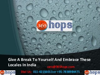 Give A Break To Yourself And Embrace These
Locales In India
Dial Us : 011-42156013 or +91-7838984471
care@365hops.com
 
