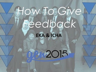 EKA & ICHA
How To Give
Feedback
 