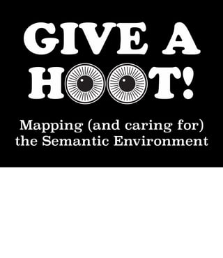 GIVE A
H T!
Mapping (and caring for)
the Semantic Environment
 