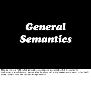 General
Semantics
This led me to a ﬁeld called general semantics and a concept called the semantic
environment, which is v...