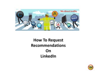 How To Give A 
Recommendation 
On 
LinkedIn 
 