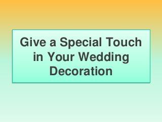 Give a Special Touch
in Your Wedding
Decoration
 