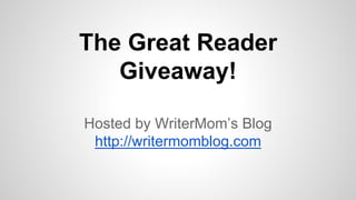 The Great Reader
Giveaway!
Hosted by WriterMom’s Blog
http://writermomblog.com
 
