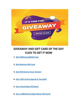 GIVEAWAY AND GIFT CARD OF THE DAY
CLICK TO GET IT NOW
1. Win $500 ExxonMobil Card
2. Win Walmart Gift Card
3. Get $750 Sent to Your Venmo!
4. Get a Gift Card to Spend at Taco Bell!
5. Get a Brand New PS5 Now!
6. Get a $500 Bath & Body Works Gift Gard!
 