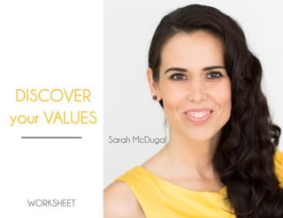 DISCOVER
your VALUES
Sarah McDugal
WORKSHEET
 