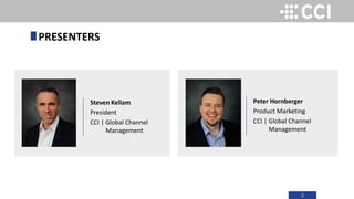 2
Steven Kellam
President
CCI | Global Channel
Management
PRESENTERS
Peter Hornberger
Product Marketing
CCI | Global Channel
Management
 