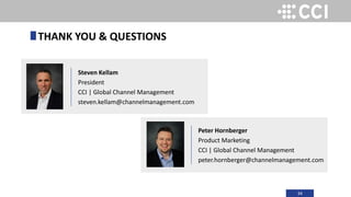 34
Steven Kellam
President
CCI | Global Channel Management
steven.kellam@channelmanagement.com
THANK YOU & QUESTIONS
Peter Hornberger
Product Marketing
CCI | Global Channel Management
peter.hornberger@channelmanagement.com
 