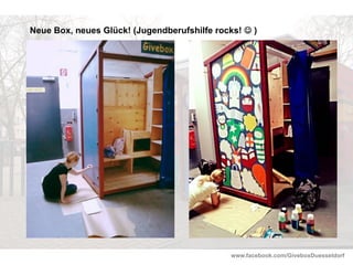 www.facebook.com/GiveboxDuesseldorf
Neue Box, neues Glück! (Jugendberufshilfe rocks! ☺ )
 