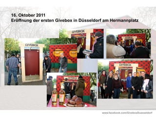 www.facebook.com/GiveboxDuesseldorf
16. Oktober 2011
Eröffnung der ersten Givebox in Düsseldorf am Hermannplatz
 