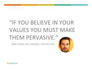 “IF	
  YOU	
  BELIEVE	
  IN	
  YOUR	
  
VALUES	
  YOU	
  MUST	
  MAKE	
  
THEM	
  PERVASIVE.”	
  	
  	
  	
  
	
  
	
  
-­...