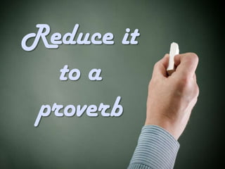 Reduce it
   to a
 proverb
 