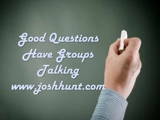 Good Questions
  Have Groups
    Talking
www.joshhunt.com
 