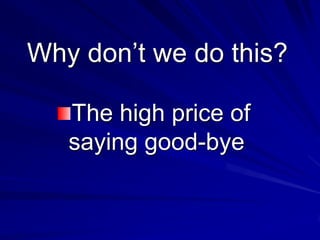 Why don’t we do this?

   The high price of
   saying good-bye
 