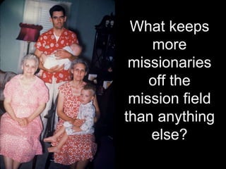 What keeps
    more
 missionaries
    off the
 mission field
than anything
    else?
 