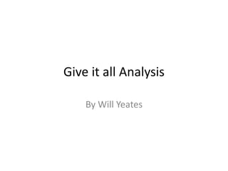Give it all Analysis 
By Will Yeates 
 