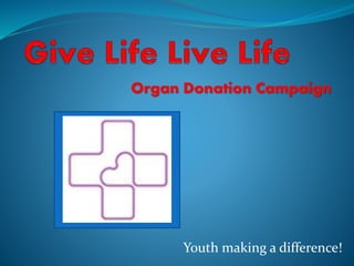 Organ Donation Campaign
Youth making a difference!
 