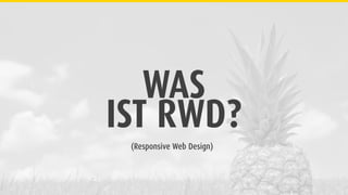 WAS
IST RWD?
(Responsive Web Design)
 