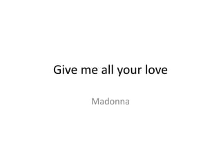 Give me all your love
Madonna
 